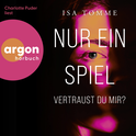 Hörbuchcover von Nur ein Spiel. Vertraust du mir? von Isa Tomme, wird gesprochen von Charlotte Puder