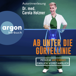 Hörbuchcover von Ab unter die Gürtellinie: Medizin untenrum endlich verständlich von Dr. med. Carola Holzner