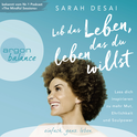 Hörbuchcover von Leb das Leben, das du leben willst: Lass dich inspirieren zu mehr Mut, Ehrlichkeit und Soulpower von Sarah Desai, wird gesprochen von Sarah Desai