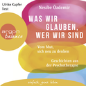 Hörbuchcover von Was wir glauben, wer wir sind: Vom Mut, sich neu zu denken. Geschichten aus der Psychotherapie von Nesibe Özdemir, wird gesprochen von Ulrike Kapfer