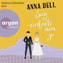Hörbuchcover von Sag einfach nur ja: Roman von Anna Bell, wird gesprochen von Johanna Zehendner