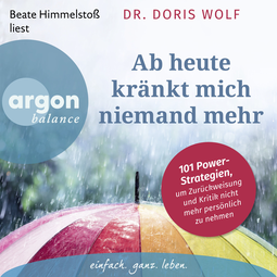 Hörbuchcover von Ab heute kränkt mich niemand mehr: 101 Power-Strategien, um Zurückweisung und Kritik nicht mehr persönlich zu nehmen von Dr. Doris Wolf, wird gesprochen von Beate Himmelstoß