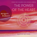 Hörbuchcover von The Power of the Heart: Finde den wahren Sinn deines Lebens von Baptist de Pape, wird gesprochen von Christian Baumann