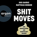 Hörbuchcover von Shitmoves: Vom Manipulieren und Manipuliertwerden von Iris Gavric, Matthias Renger, wird gesprochen von Iris Gavric, Matthias Renger