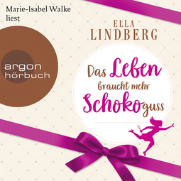 Hörbuchcover von Das Leben braucht mehr Schokoguss: Roman von Ella Lindberg, wird gesprochen von Marie-Isabel Walke
