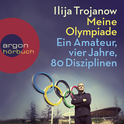 Hörbuchcover von Meine Olympiade: Ein Amateur, vier Jahre, 80 Disziplinen von Ilija Trojanow, wird gesprochen von Ilija Trojanow