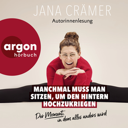 Hörbuchcover von Manchmal muss man sitzen, um den Hintern hochzukriegen: Der Moment, in dem alles anders wird von Jana Crämer
