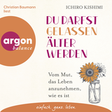 Hörbuchcover von Du darfst gelassen älter werden: Vom Mut, das Leben anzunehmen, wie es ist von Ichiro Kishimi