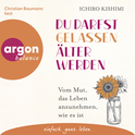 Hörbuchcover von Du darfst gelassen älter werden: Vom Mut, das Leben anzunehmen, wie es ist von Ichiro Kishimi, wird gesprochen von Christian Baumann