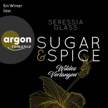 Hörbuchcover von Sugar & Spice – Wildes Verlangen: Roman von Seressia Glass, wird gesprochen von Eni Winter