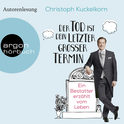 Hörbuchcover von »Der Tod ist dein letzter großer Termin«: Ein Bestatter erzählt vom Leben von Christoph Kuckelkorn, wird gesprochen von Christoph Kuckelkorn