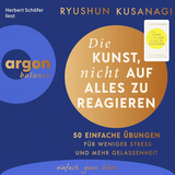 Hörbuchcover von Die Kunst, nicht auf alles zu reagieren – 50 einfache Übungen: Für weniger Stress und mehr Gelassenheit von Ryushun Kusanagi