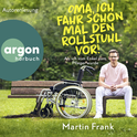 Hörbuchcover von Oma, ich fahr schon mal den Rollstuhl vor!: Als ich vom Enkel zum Pfleger wurde von Martin Frank, wird gesprochen von Martin Frank