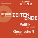 Hörbuchcover von ZEITEN ENDE: Politik ohne Leitbild, Gesellschaft in Gefahr von Prof. Dr. Harald Welzer, wird gesprochen von Prof. Dr. Harald Welzer