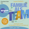 Hörbuchcover von Familie als Team: Zusammen stark! Familienleben effizient und liebevoll von Laura Fröhlich, wird gesprochen von Charlotte Puder