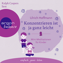 Hörbuchcover von Konzentrieren ist ja ganz leicht: Mini-Meditationen für Kinder im Grundschulalter von Ulrich Hoffmann, wird gesprochen von Ralph Caspers
