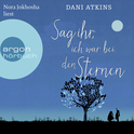 Hörbuchcover von Sag ihr, ich war bei den Sternen von Dani Atkins, wird gesprochen von Nora Jokhosha