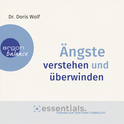 Hörbuchcover von Ängste verstehen und überwinden: Essentials. Themen auf den Punkt gebracht von Dr. Doris Wolf, wird gesprochen von Beate Himmelstoß
