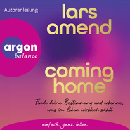 Hörbuchcover von Coming Home: Finde deine Bestimmung und erkenne, was im Leben wirklich zählt von Lars Amend, wird gesprochen von Lars Amend