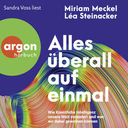 Hörbuchcover von Alles überall auf einmal: Wie Künstliche Intelligenz unsere Welt verändert und was wir dabei gewinnen können von Miriam Meckel, Léa Steinacker, wird gesprochen von Sandra Voss