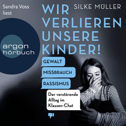 Hörbuchcover von Wir verlieren unsere Kinder!: Gewalt, Missbrauch, Rassismus – Der verstörende Alltag im Klassen-Chat von Silke Müller, wird gesprochen von Sandra Voss