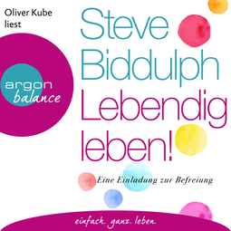 Hörbuchcover von Lebendig leben!: Eine Einladung zur Befreiung von Steve Biddulph, wird gesprochen von Oliver Kube