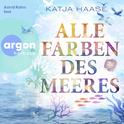 Hörbuchcover von Alle Farben des Meeres von Katja Haase, wird gesprochen von Astrid Kohrs