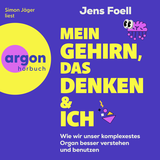 Hörbuchcover von Mein Gehirn, das Denken und ich: Wie wir unser komplexestes Organ besser verstehen und benutzen von Dr. Jens Foell