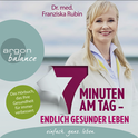 Hörbuchcover von 7 Minuten am Tag: Endlich gesünder leben. Das Hörbuch, das Ihre Gesundheit für immer verbessert. von Dr. med. Franziska Rubin, wird gesprochen von Dr. med. Franziska Rubin