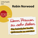 Hörbuchcover von Wenn Frauen zu sehr lieben: Die heimliche Sucht, gebraucht zu werden von Robin Norwood, wird gesprochen von Ulrike Kapfer