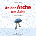 Hörbuchcover von An der Arche um Acht von Ulrich Hub, wird gesprochen von Ulrich Hub
