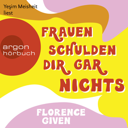 Hörbuchcover von Frauen schulden dir gar nichts: Der Sunday Times Bestseller von Florence Given, wird gesprochen von Yeşim Meisheit