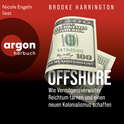 Hörbuchcover von Offshore: Wie Vermögensverwalter Reichtum tarnen und einen neuen Kolonialismus schaffen von Brooke Harrington, wird gesprochen von Nicole Engeln
