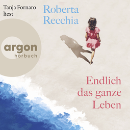 Hörbuchcover von Endlich das ganze Leben von Roberta Recchia, wird gesprochen von Tanja Fornaro