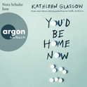 Hörbuchcover von You'd Be Home Now von Kathleen Glasgow, wird gesprochen von Nora Schulte