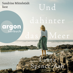 Hörbuchcover von Und dahinter das Meer von Laura Spence-Ash, wird gesprochen von Sandrine Mittelstädt
