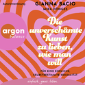 Hörbuchcover von Die unverschämte Kunst zu lieben, wie man will: Für eine ehrliche, selbstbestimmte Sexualität von Gianna Bacio, Mira Dönges, wird gesprochen von Gianna Bacio