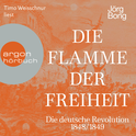 Hörbuchcover von Die Flamme der Freiheit: Die deutsche Revolution 1848/1849 von Jörg Bong, wird gesprochen von Timo Weisschnur