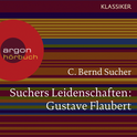 Hörbuchcover von Suchers Leidenschaften: Gustave Flaubert: oder Eine Kirsche in Spiritus von Prof. C. Bernd Sucher, wird gesprochen von Tom Vogt