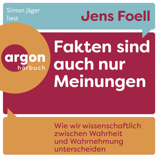 Hörbuchcover von Fakten sind auch nur Meinungen: Wie wir wissenschaftlich zwischen Wahrheit und Wahrnehmung unterscheiden