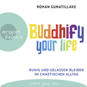 Hörbuchcover von Buddhify your life: Ruhig und gelassen bleiben im chaotischen Alltag von Rohan Gunatillake, wird gesprochen von Elmar Börger