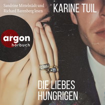 Hörbuchcover von Die Liebeshungrigen von Karine Tuil, wird gesprochen von Richard Barenberg, Sandrine Mittelstädt