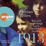 Hörbuchcover von 1913 – Was ich unbedingt noch erzählen wollte: Die Fortsetzung des Bestsellers 1913 von Florian Illies