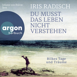 Hörbuchcover von Du musst das Leben nicht verstehen: Rilkes Tage und Träume von Iris Radisch, wird gesprochen von Johann von Bülow