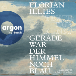 Hörbuchcover von Gerade war der Himmel noch blau: Texte zur Kunst von Florian Illies, wird gesprochen von Ulrich Noethen