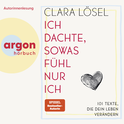 Hörbuchcover von Ich dachte, sowas fühl nur ich: 101 Texte, die dein Leben verändern von Clara Lösel, wird gesprochen von Clara Lösel