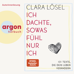 Hörbuchcover von Ich dachte, sowas fühl nur ich: 101 Texte, die dein Leben verändern von Clara Lösel
