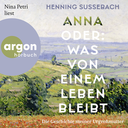 Hörbuchcover von Anna oder: Was von einem Leben bleibt: Die Geschichte meiner Urgroßmutter von Henning Sußebach, wird gesprochen von Nina Petri