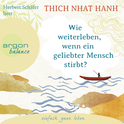 Hörbuchcover von Wie weiterleben, wenn ein geliebter Mensch stirbt? von  Thich Nhat Hanh, wird gesprochen von Herbert Schäfer