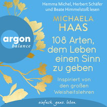 Hörbuchcover von 108 Arten, dem Leben einen Sinn zu geben: Inspiriert von den großen Weisheitslehren von Michaela Haas, wird gesprochen von Hemma Michel, Herbert Schäfer, Beate Himmelstoß